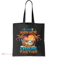 I Love It When WeRe Cruising Together Cruise Tote Bag thumb 0