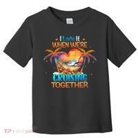 I Love It When WeRe Cruising Together Cruise Toddler T-Shirt thumb 0