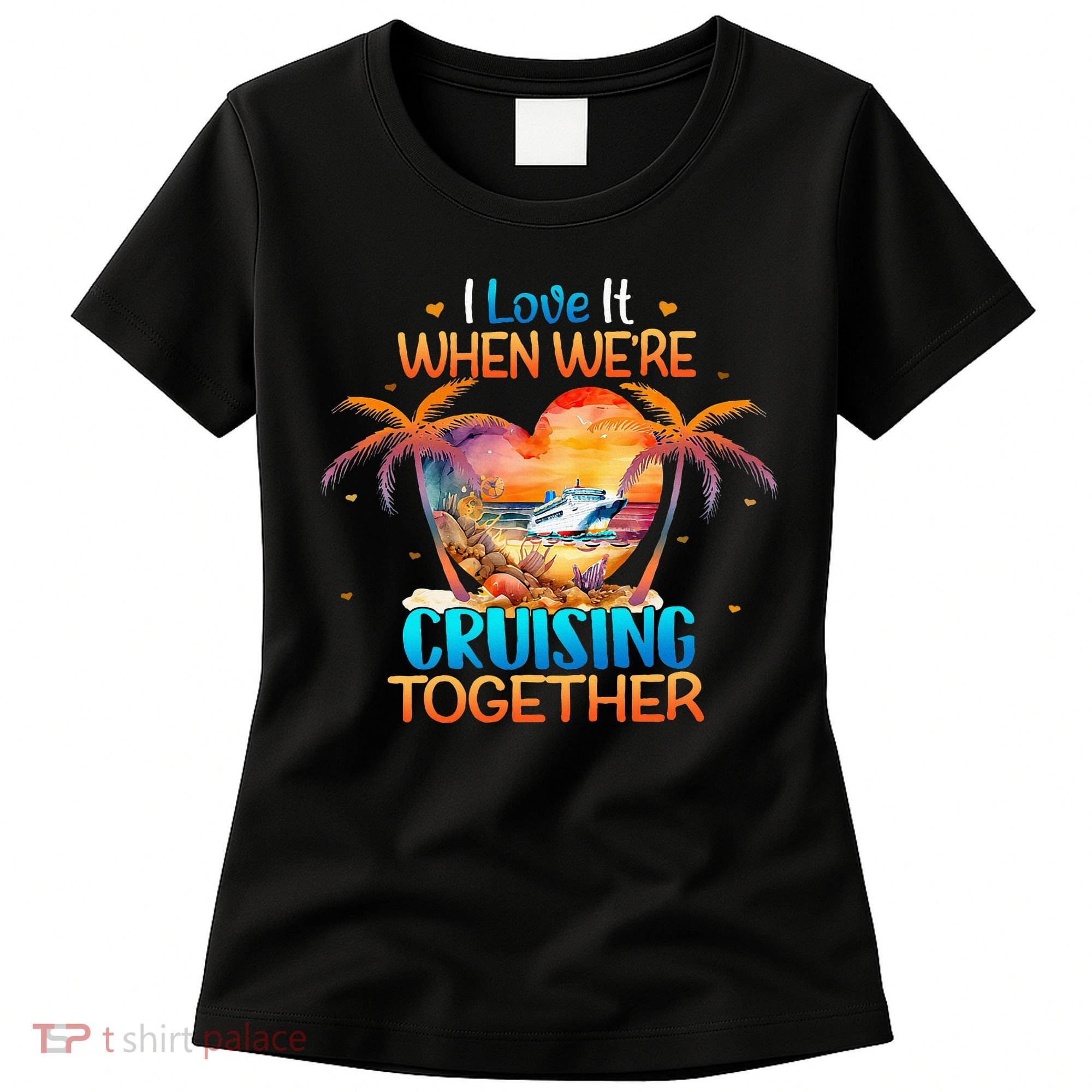 I Love It When WeRe Cruising Together Cruise Women's T-Shirt