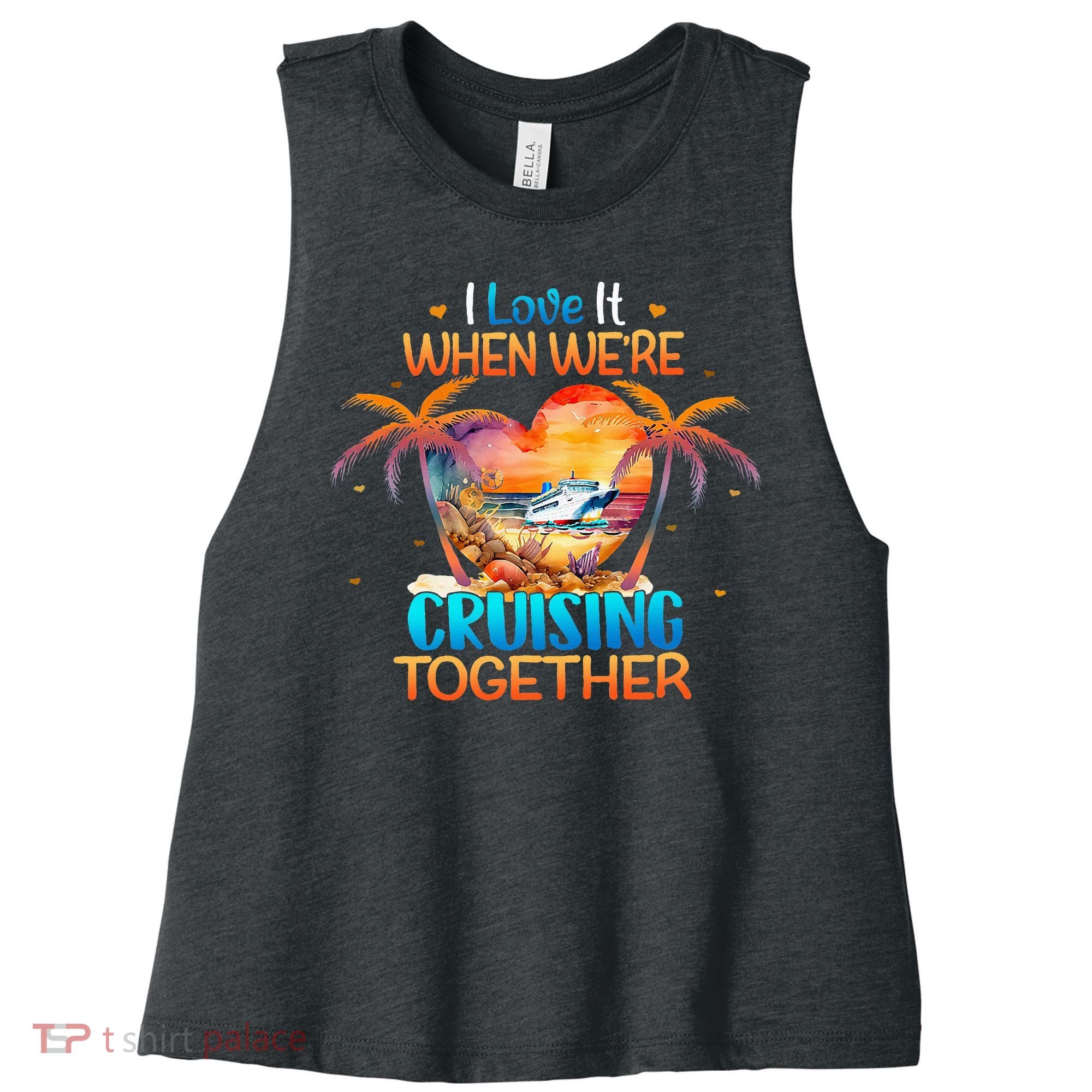 I Love It When WeRe Cruising Together Cruise Women's Racerback Cropped Tank