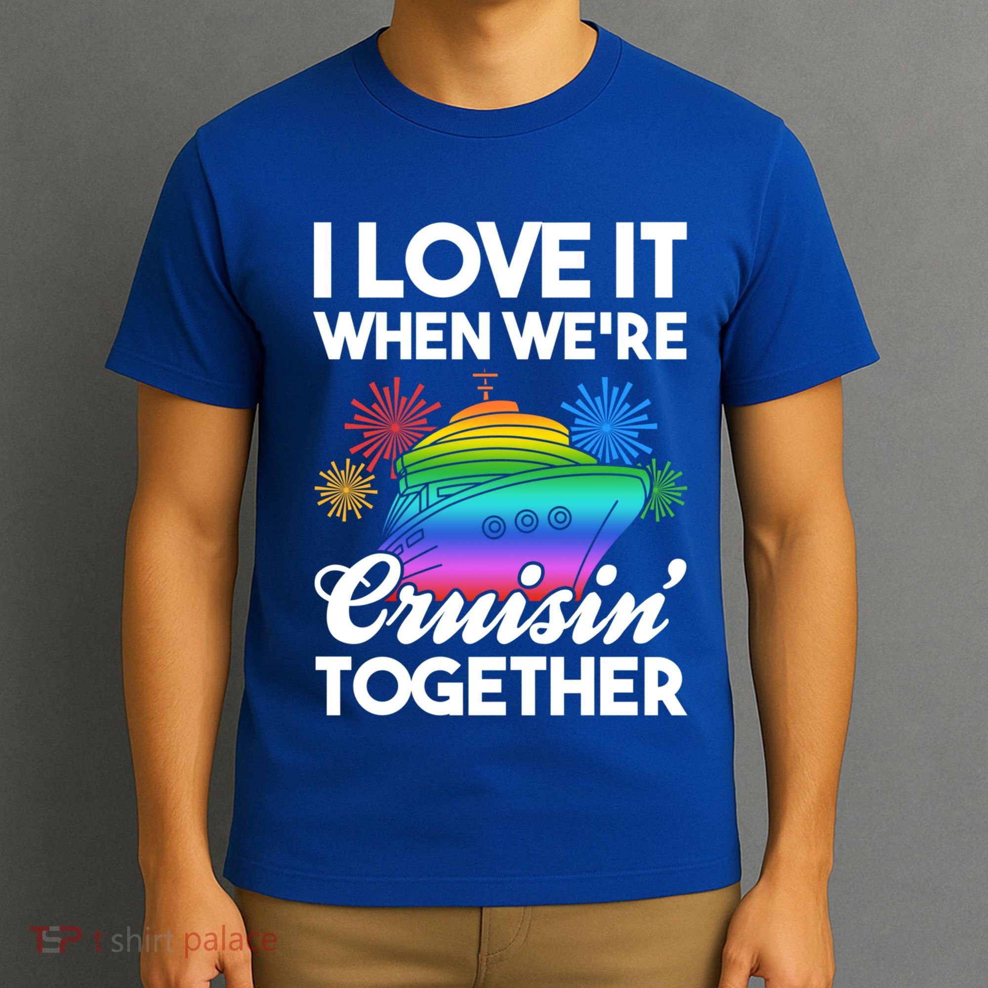 I Love It When We're Cruisin' Together Fun Cruising Trip Cool Gift T-Shirt
