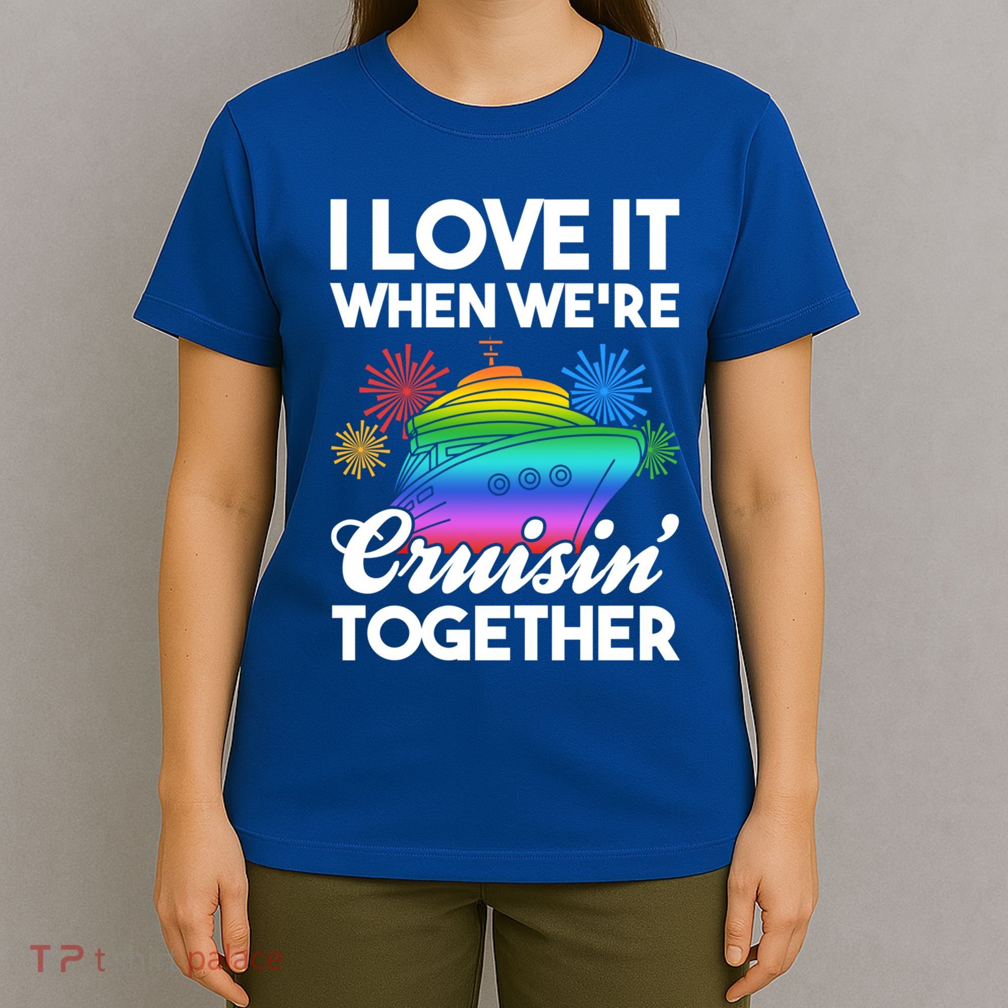 I Love It When We're Cruisin' Together Fun Cruising Trip Cool Gift T-Shirt