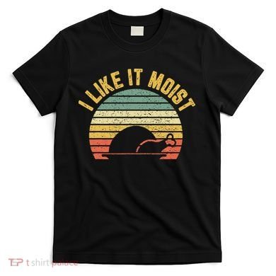 I Like It Moist Retro Funny Thanksgiving T-Shirt