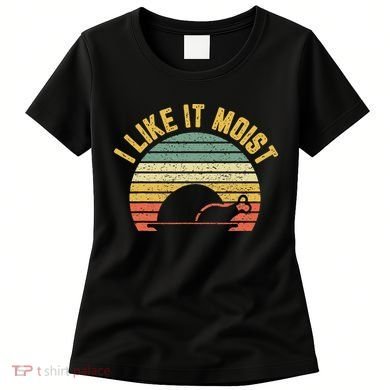 I Like It Moist Retro Funny Thanksgiving Women's T-Shirt