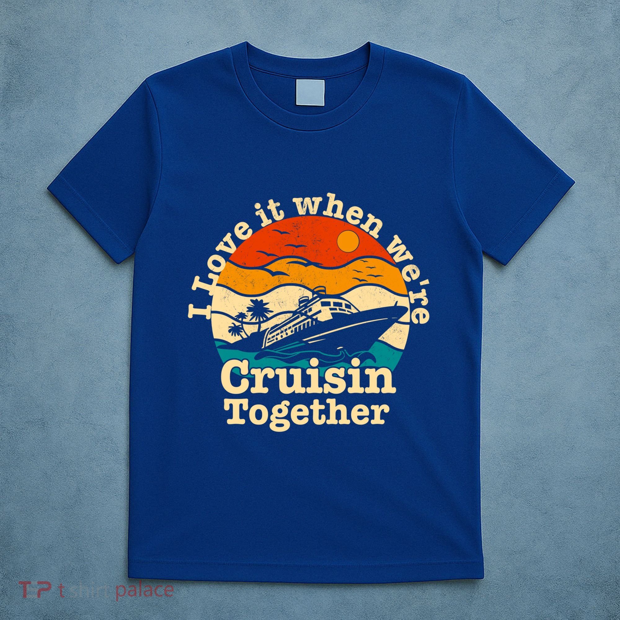 I Love It When We're Cruisin Together Cruising Lover Cruiser Funny Gift T-Shirt