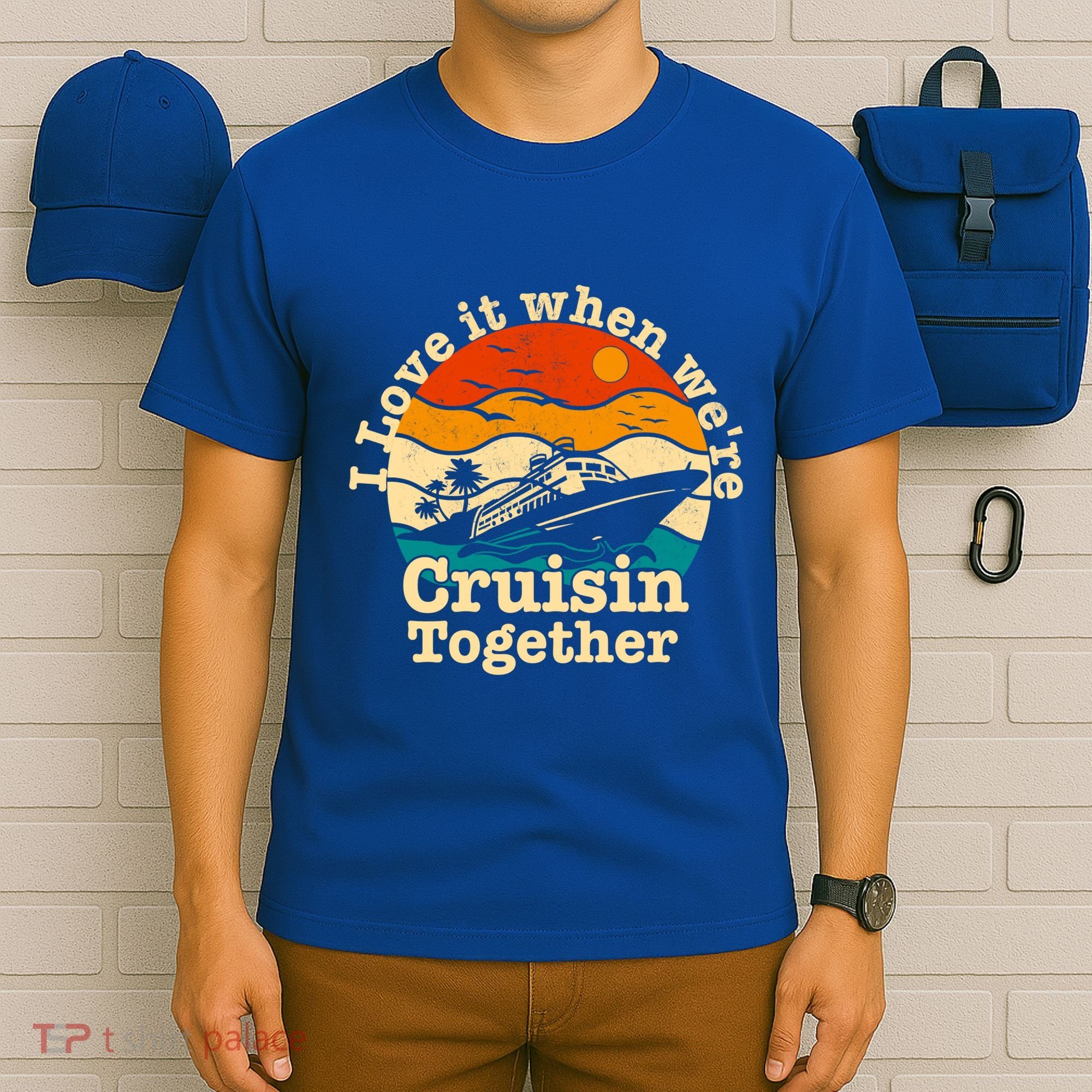 I Love It When We're Cruisin Together Cruising Lover Cruiser Funny Gift T-Shirt