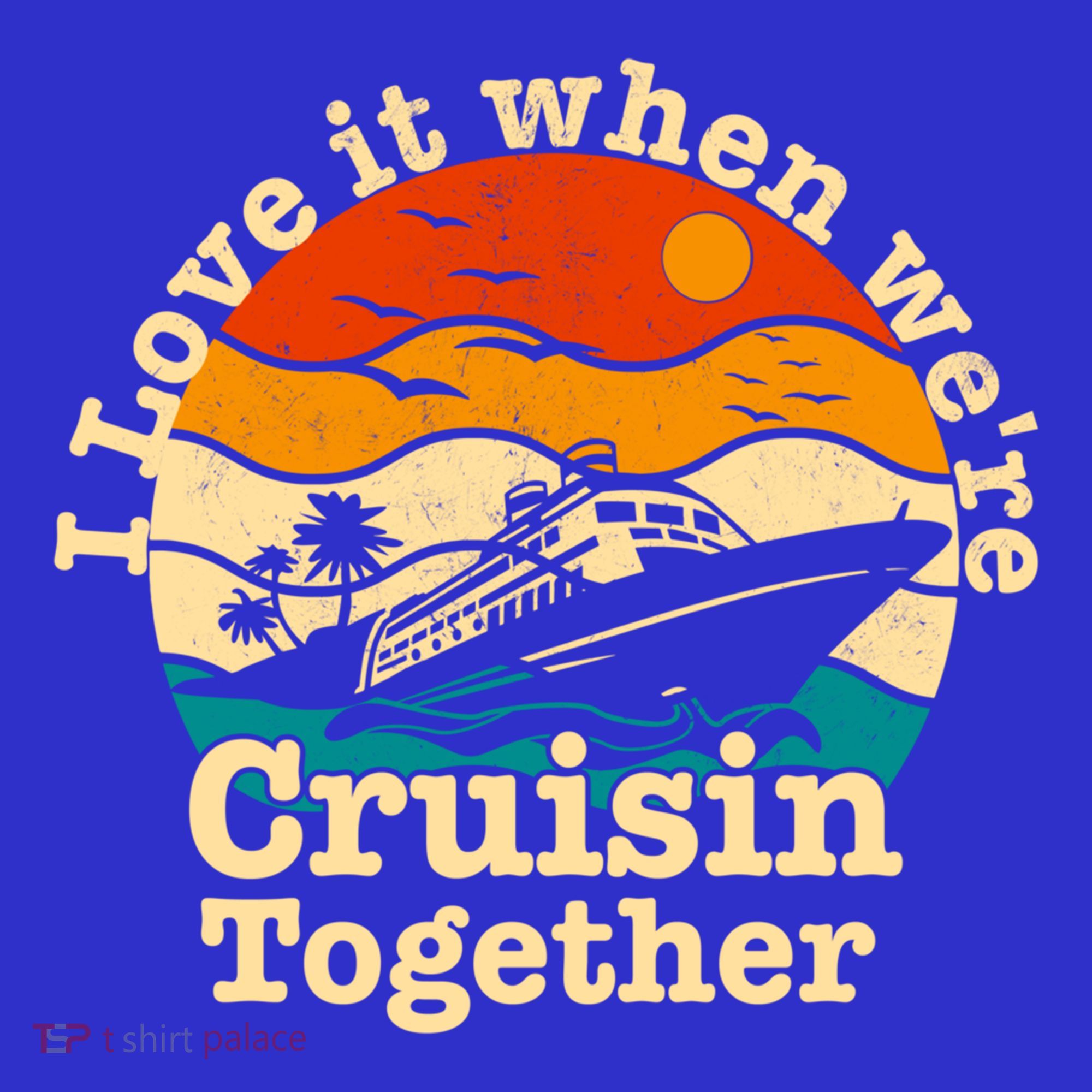 I Love It When We're Cruisin Together Cruising Lover Cruiser Funny Gift T-Shirt