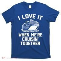 I Love It When We're Cruisin' Together Funny Family Cruise Gift T-Shirt thumb 0