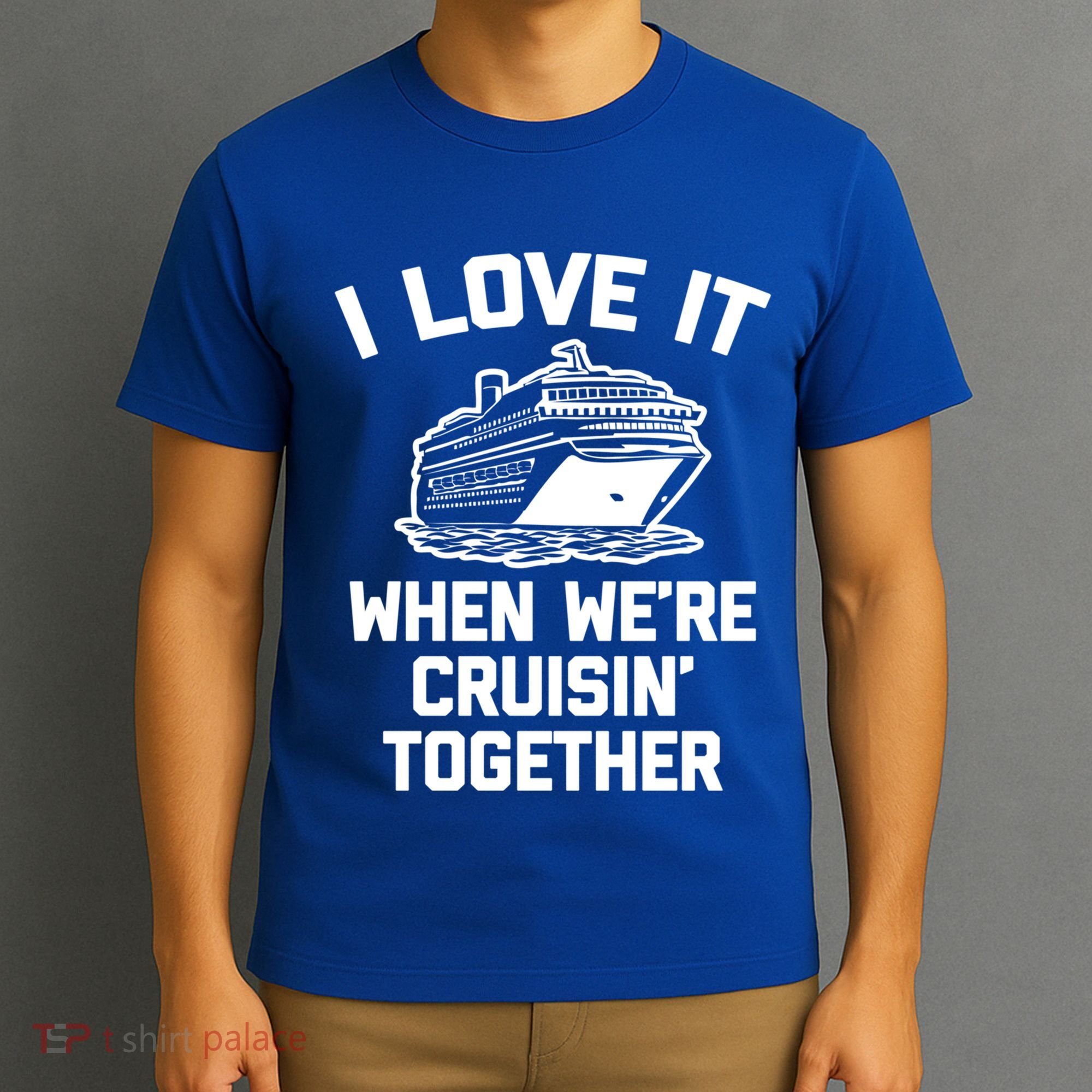 I Love It When We're Cruisin' Together Funny Family Cruise Gift T-Shirt