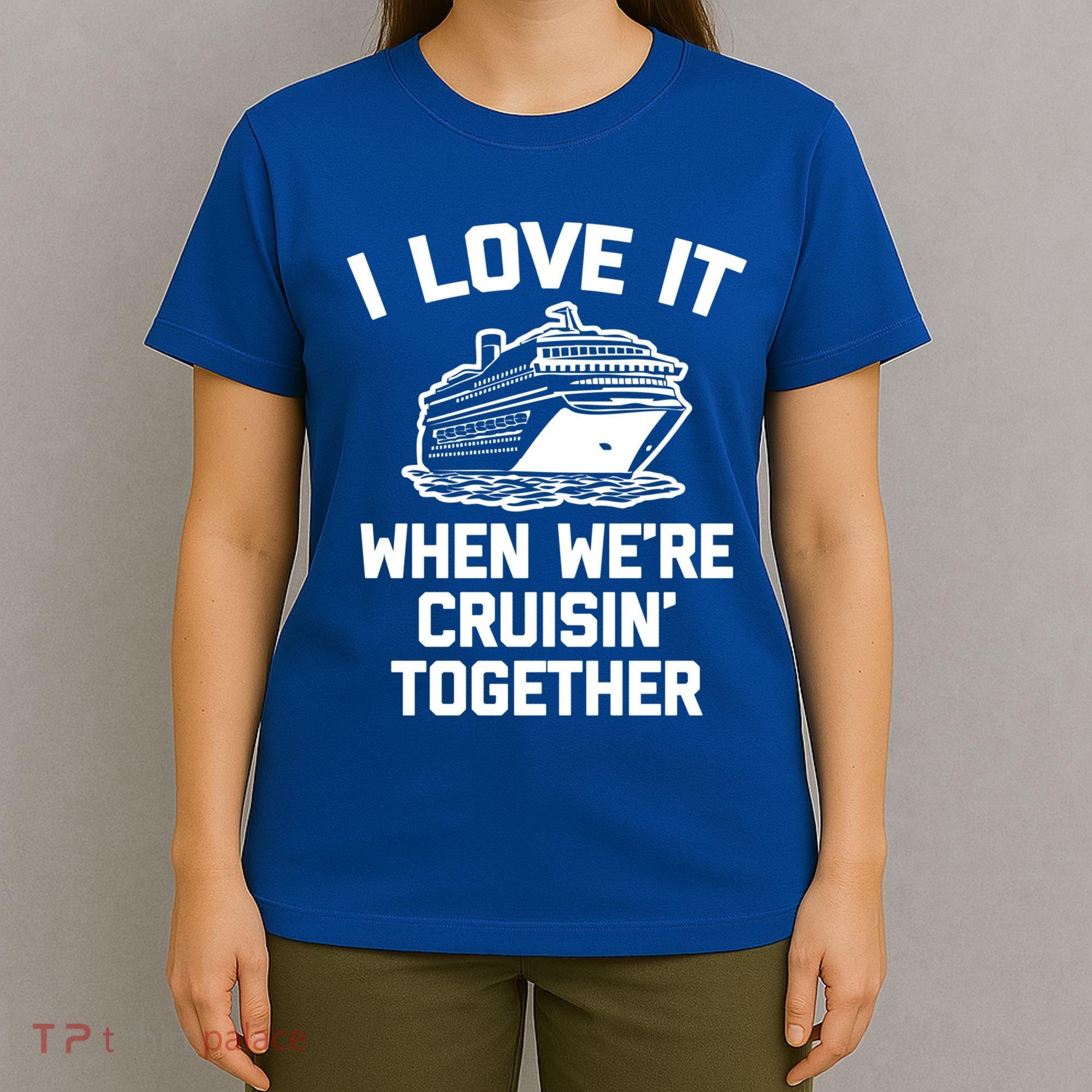 I Love It When We're Cruisin' Together Funny Family Cruise Gift T-Shirt