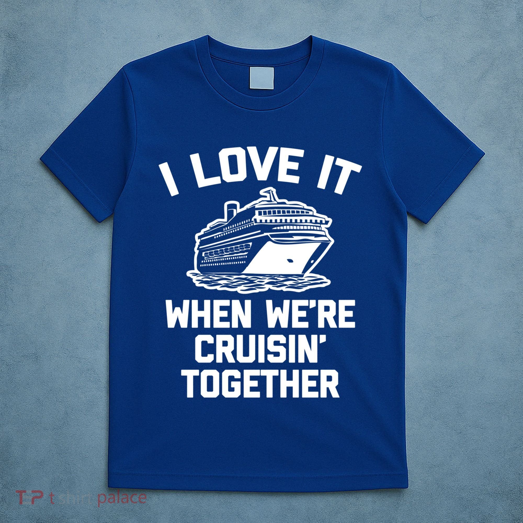 I Love It When We're Cruisin' Together Funny Family Cruise Gift T-Shirt