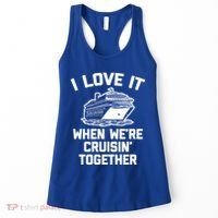 I Love It When We're Cruisin' Together Funny Family Cruise Gift Women's Tank Top thumb 0