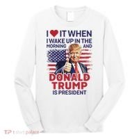 I Love It When I Wake Up And Trump Is President Funny Trump Long Sleeve Shirt thumb 0
