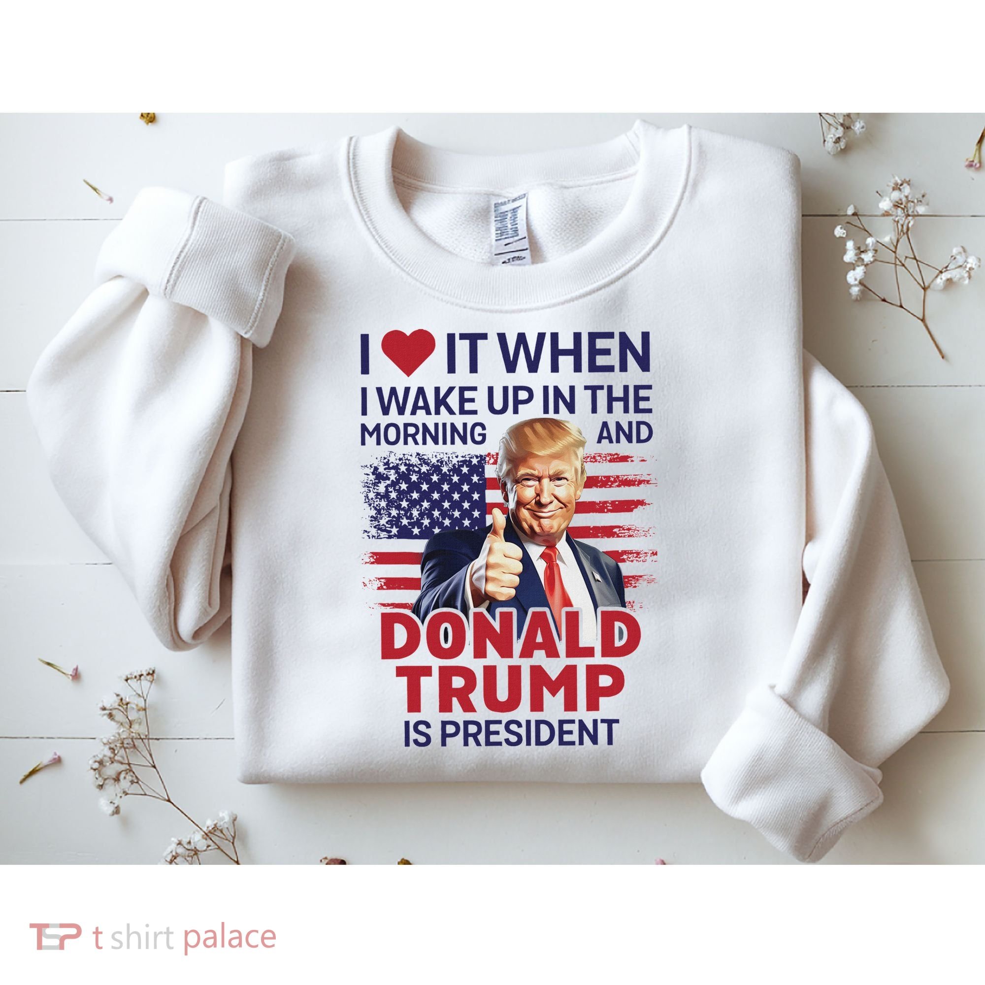 I Love It When I Wake Up And Trump Is President Funny Trump Sweatshirt