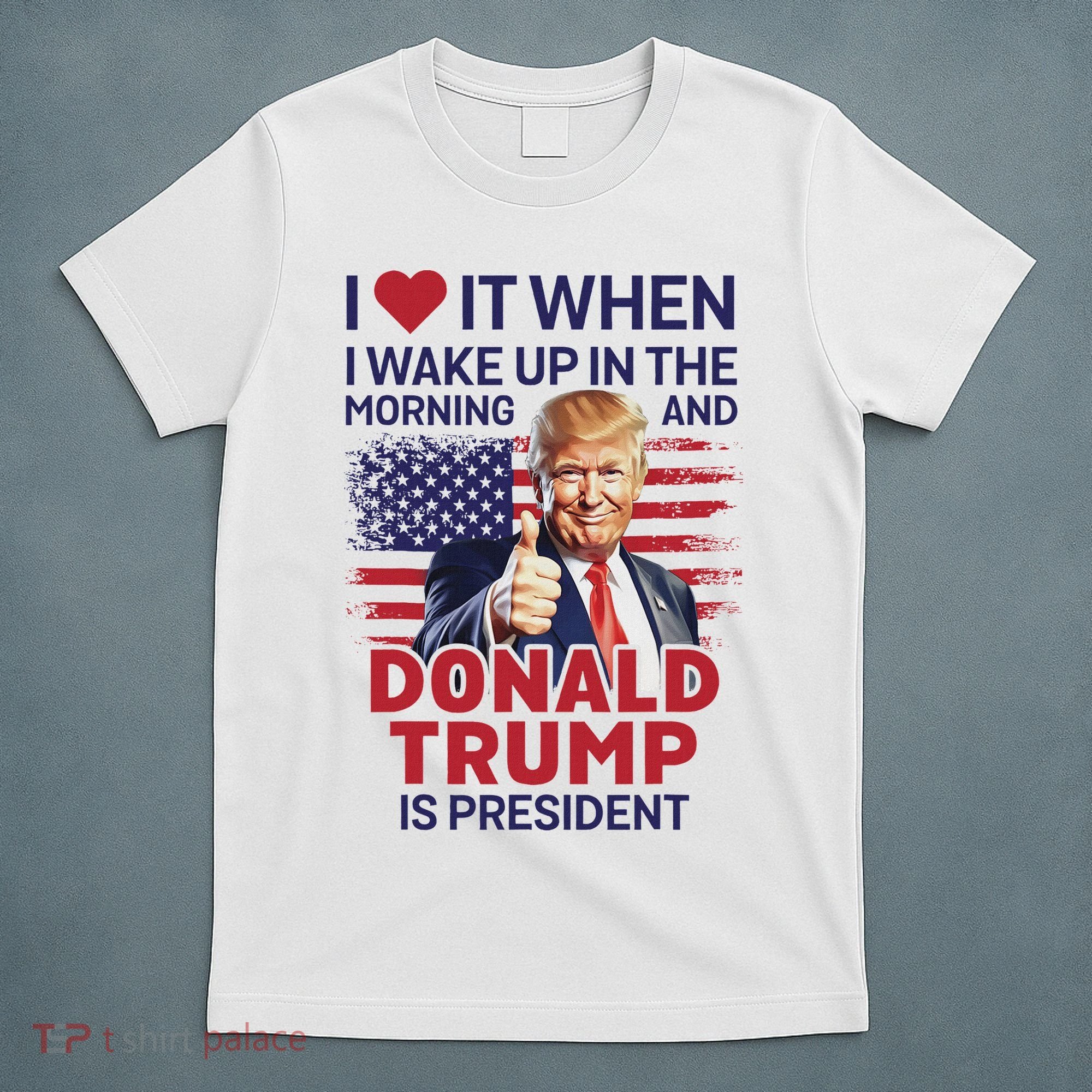 I Love It When I Wake Up And Trump Is President Funny Trump T-Shirt