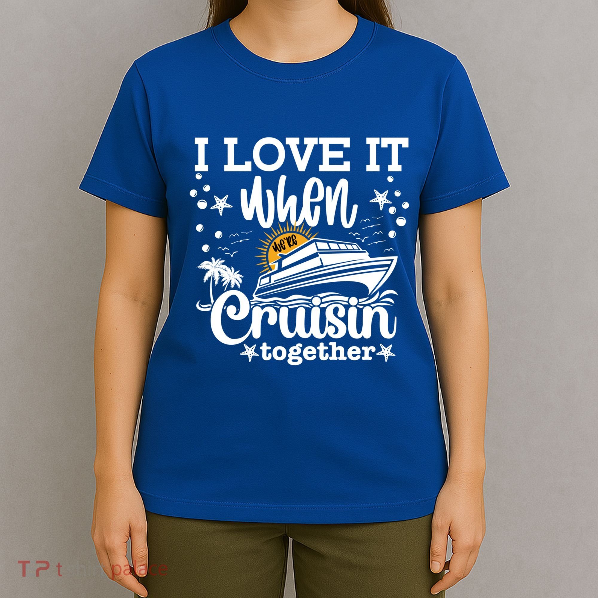 I Love It When Were Cruisin Together Cruising Ocean Life Gift T-Shirt