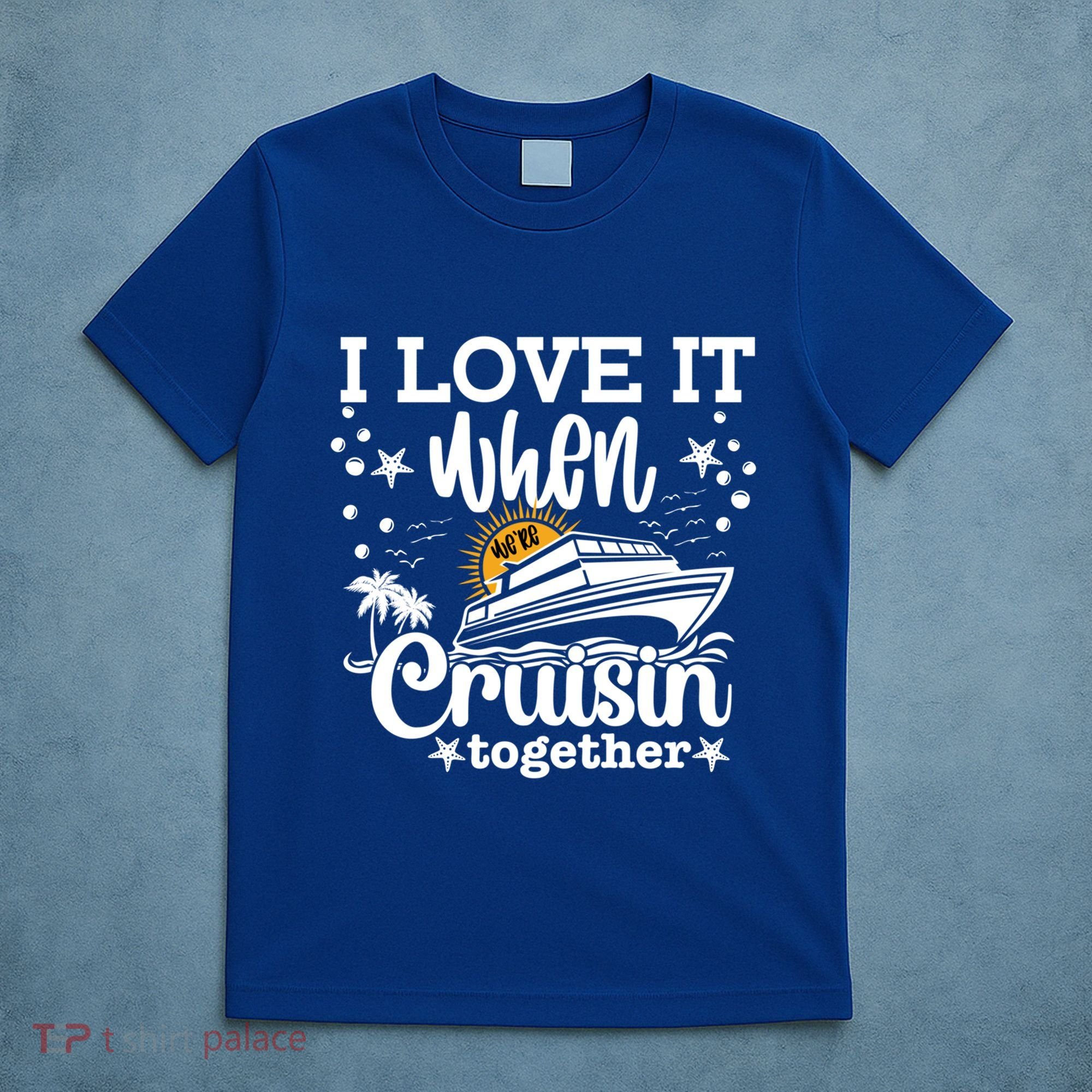 I Love It When Were Cruisin Together Cruising Ocean Life Gift T-Shirt