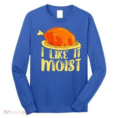 I Like It Moist Gift Long Sleeve Shirt