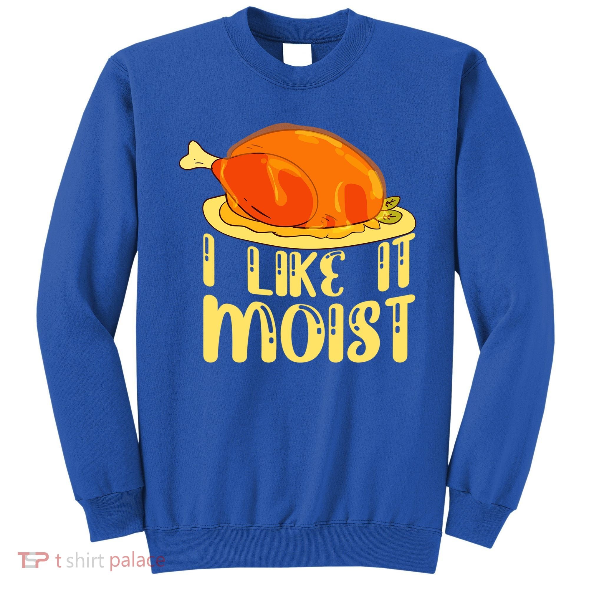 I Like It Moist Gift Sweatshirt