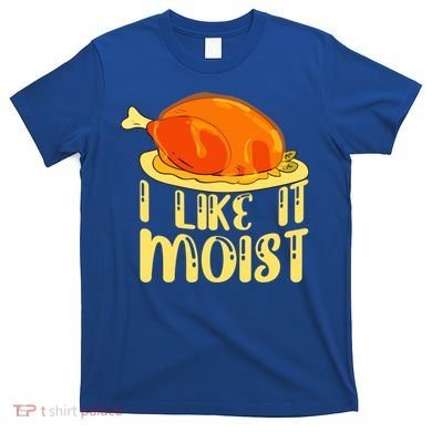 I Like It Moist Gift T-Shirt