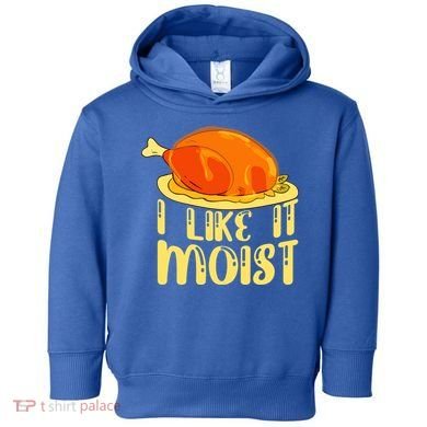 I Like It Moist Gift Toddler Hoodie