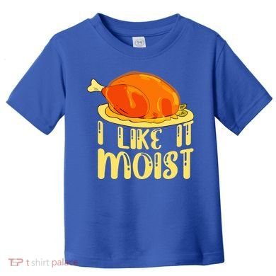 I Like It Moist Gift Toddler T-Shirt