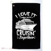 I Love It When We're Cruisin' Together Cruise Ship Gift Golf Towel thumb 0