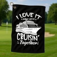 I Love It When We're Cruisin' Together Cruise Ship Gift Golf Towel thumb 1