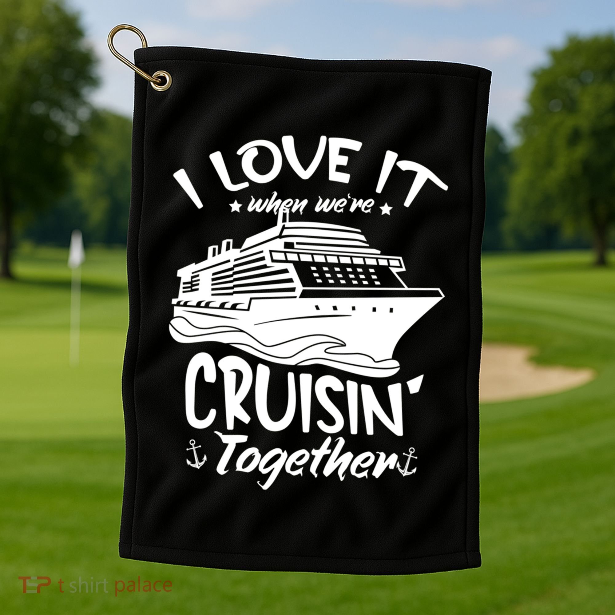 I Love It When We're Cruisin' Together Cruise Ship Gift Golf Towel