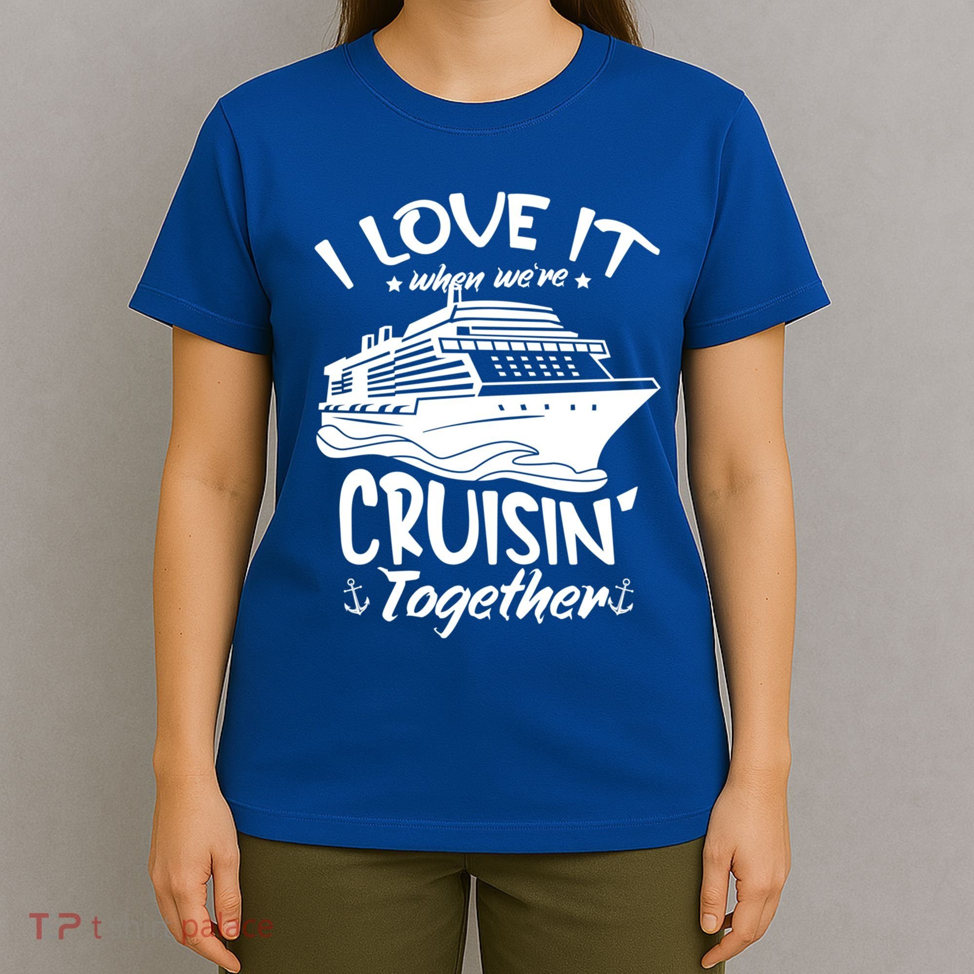 I Love It When We're Cruisin' Together Cruise Ship Gift T-Shirt
