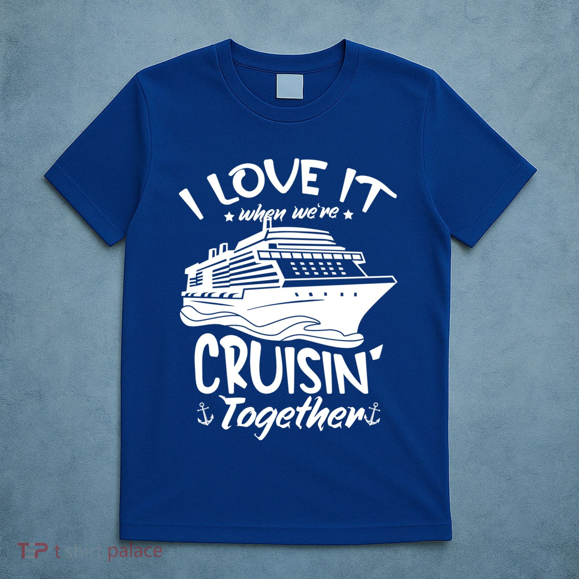 I Love It When We're Cruisin' Together Cruise Ship Gift T-Shirt
