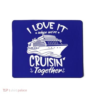 I Love It When We're Cruisin' Together Cruise Ship Gift Mousepad
