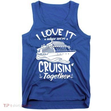 I Love It When We're Cruisin' Together Cruise Ship Gift Tank Top