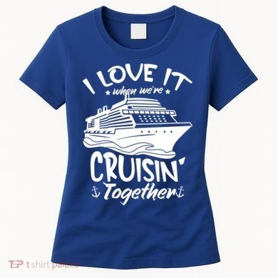 I Love It When We're Cruisin' Together Cruise Ship Gift Women's T-Shirt