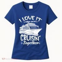 I Love It When We're Cruisin' Together Cruise Ship Gift Women's T-Shirt thumb 0