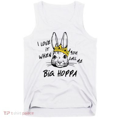 I Love It When You Call Me Big Hoppa Bunny Easter Day Funny Tank Top