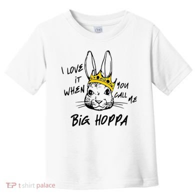 I Love It When You Call Me Big Hoppa Bunny Easter Day Funny Toddler T-Shirt