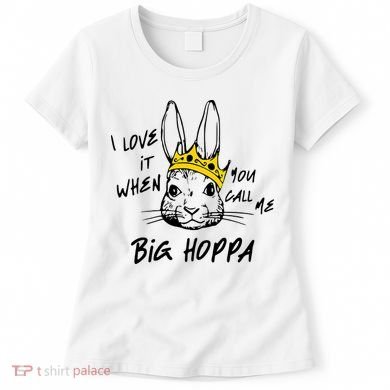 I Love It When You Call Me Big Hoppa Bunny Easter Day Funny Women's T-Shirt