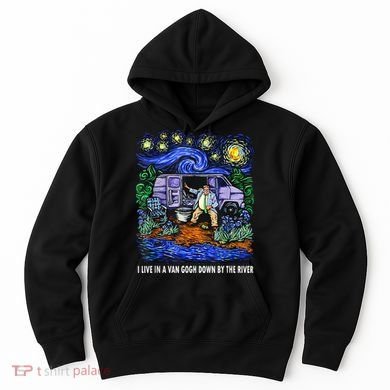 I Live In A Van Down By The River Graphic Tee Funny Art Hoodie