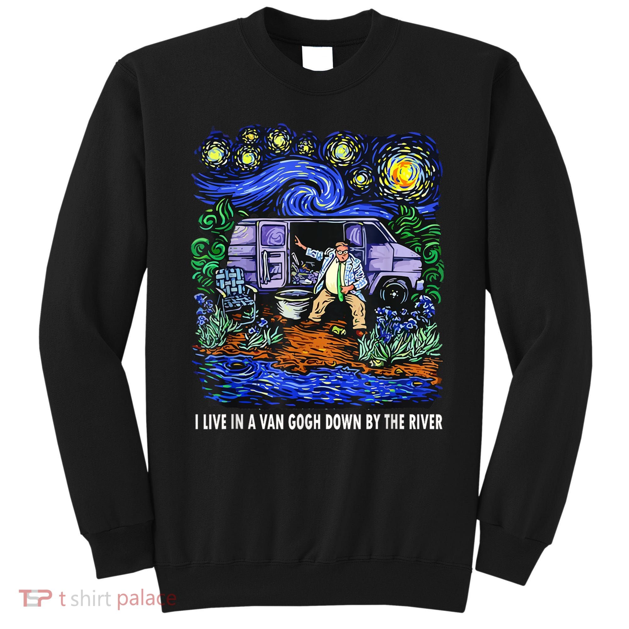 I Live In A Van Down By The River Graphic Tee Funny Art Sweatshirt