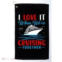 I Love It When Were Cruisin Together Gift Funny Cruise Cool Gift Golf Towel thumb 0