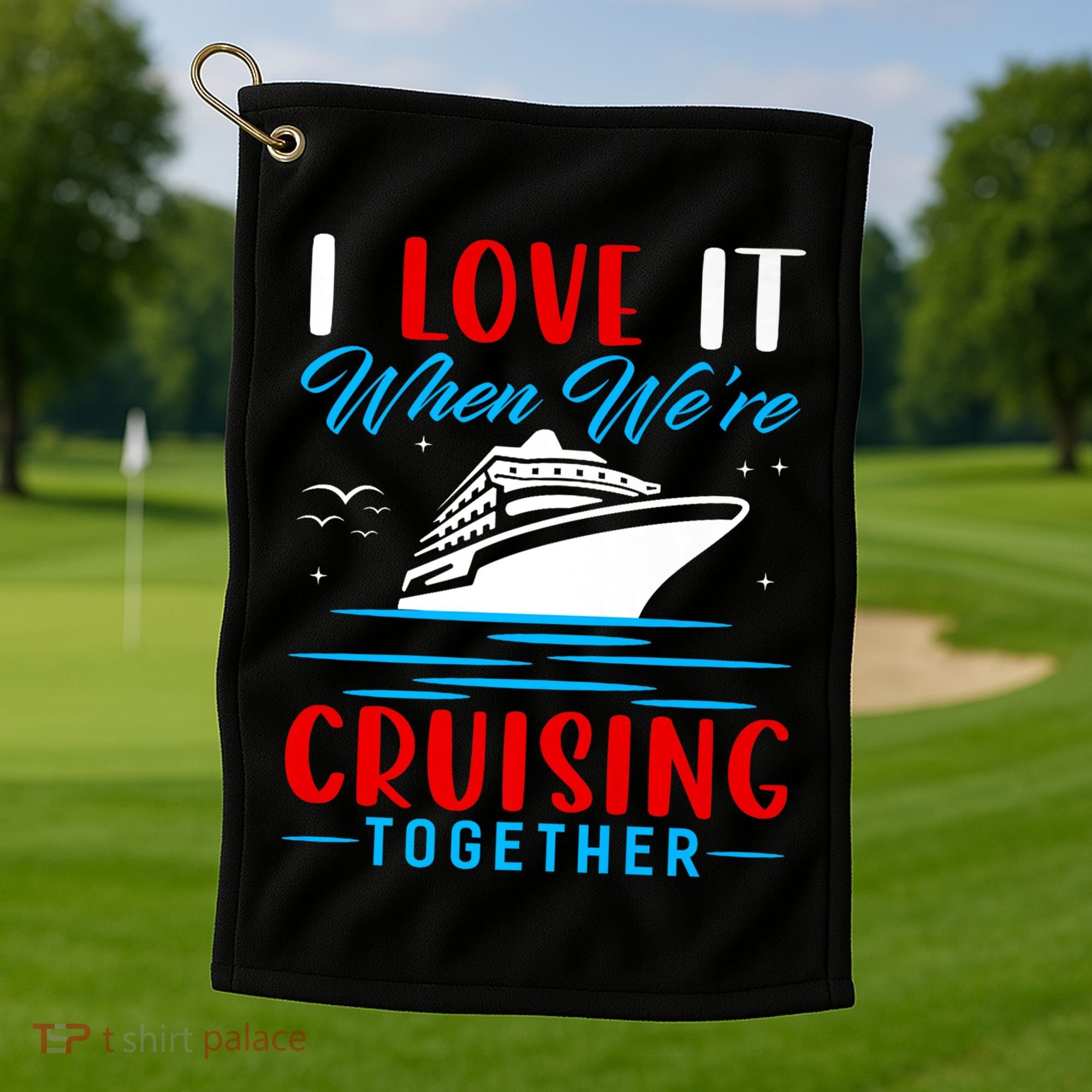 I Love It When Were Cruisin Together Gift Funny Cruise Cool Gift Golf Towel