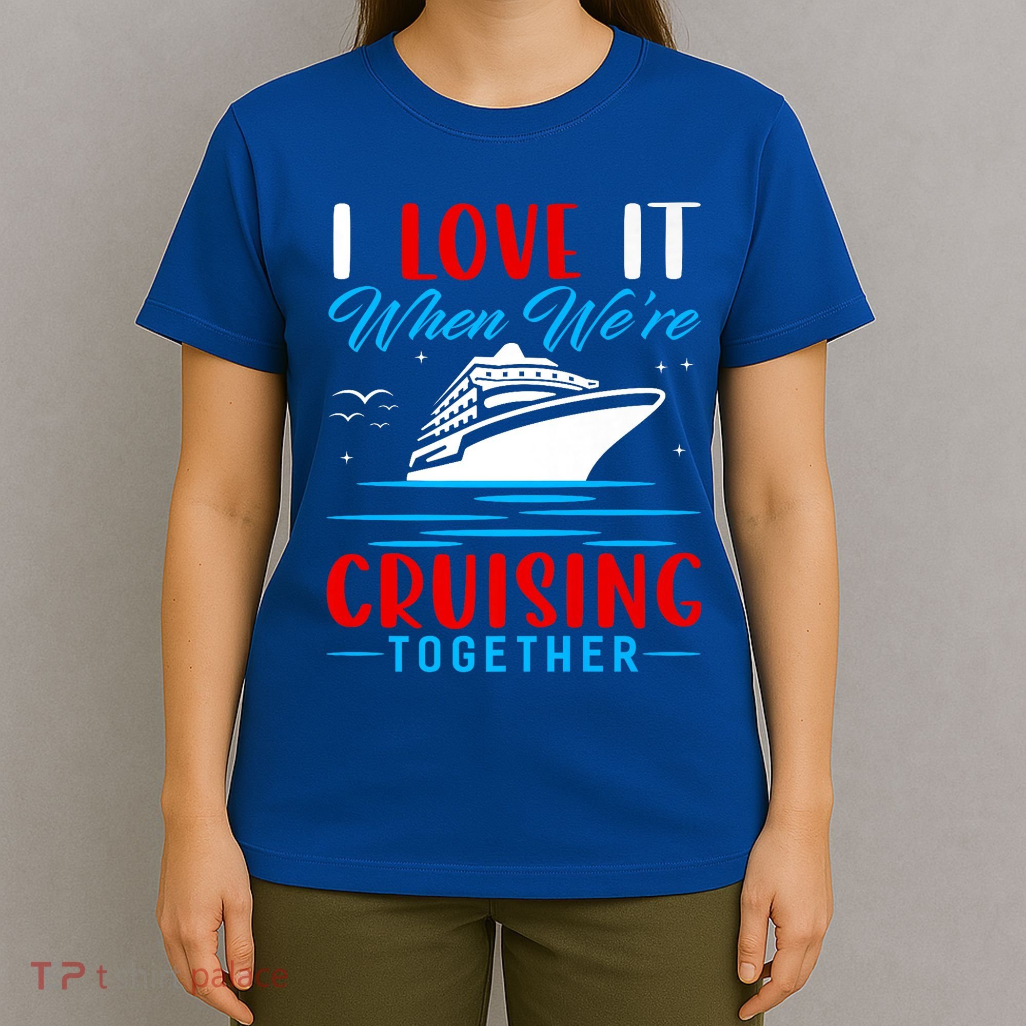 I Love It When Were Cruisin Together Gift Funny Cruise Cool Gift T-Shirt