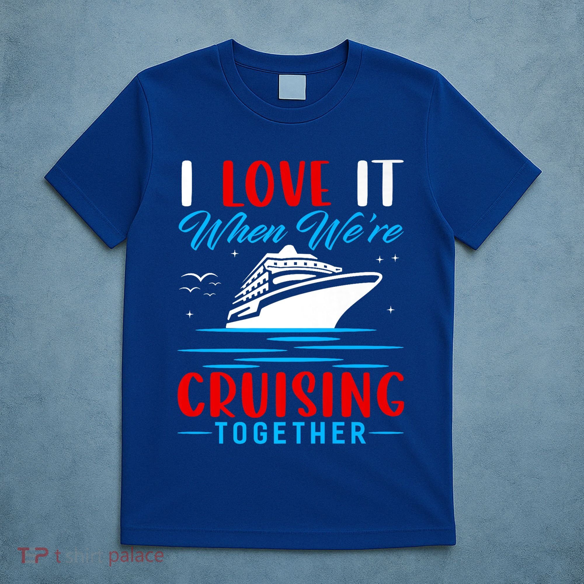 I Love It When Were Cruisin Together Gift Funny Cruise Cool Gift T-Shirt