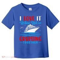 I Love It When Were Cruisin Together Gift Funny Cruise Cool Gift Toddler T-Shirt thumb 0