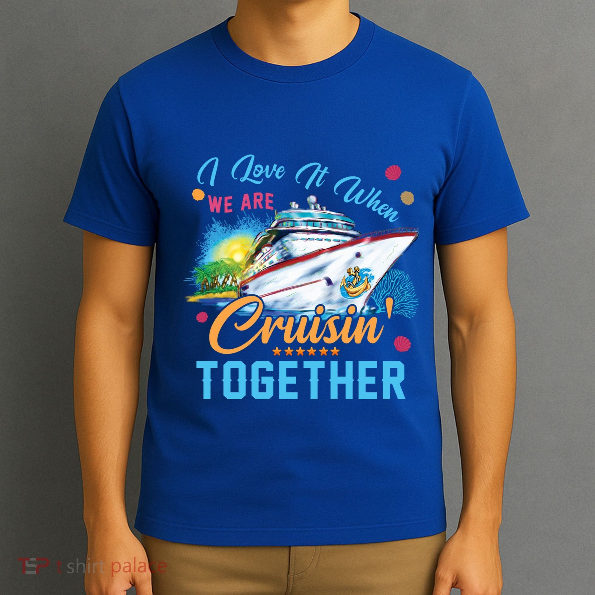 I Love It When We Are Cruisin Together Family Cruise Funny Gift T-Shirt