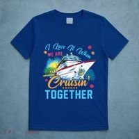I Love It When We Are Cruisin Together Family Cruise Funny Gift T-Shirt thumb 5