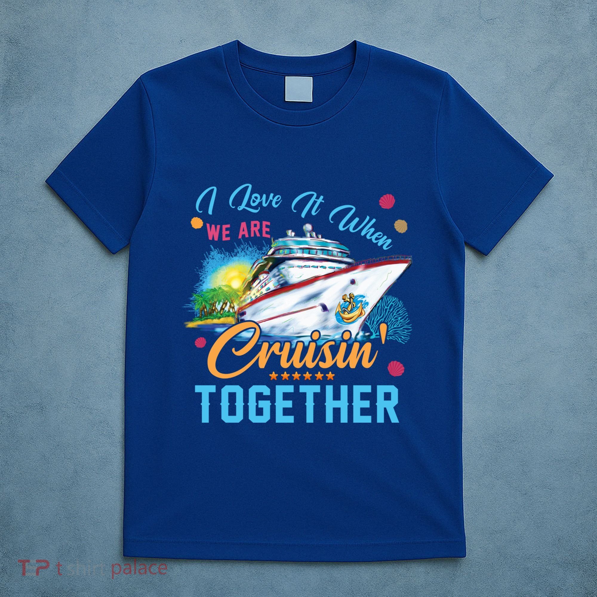 I Love It When We Are Cruisin Together Family Cruise Funny Gift T-Shirt