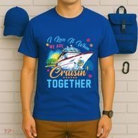 I Love It When We Are Cruisin Together Family Cruise Funny Gift T-Shirt thumb 6