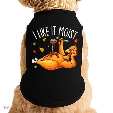 I Like It Moist Funny Turkey Thanksgiving Doggie Tank